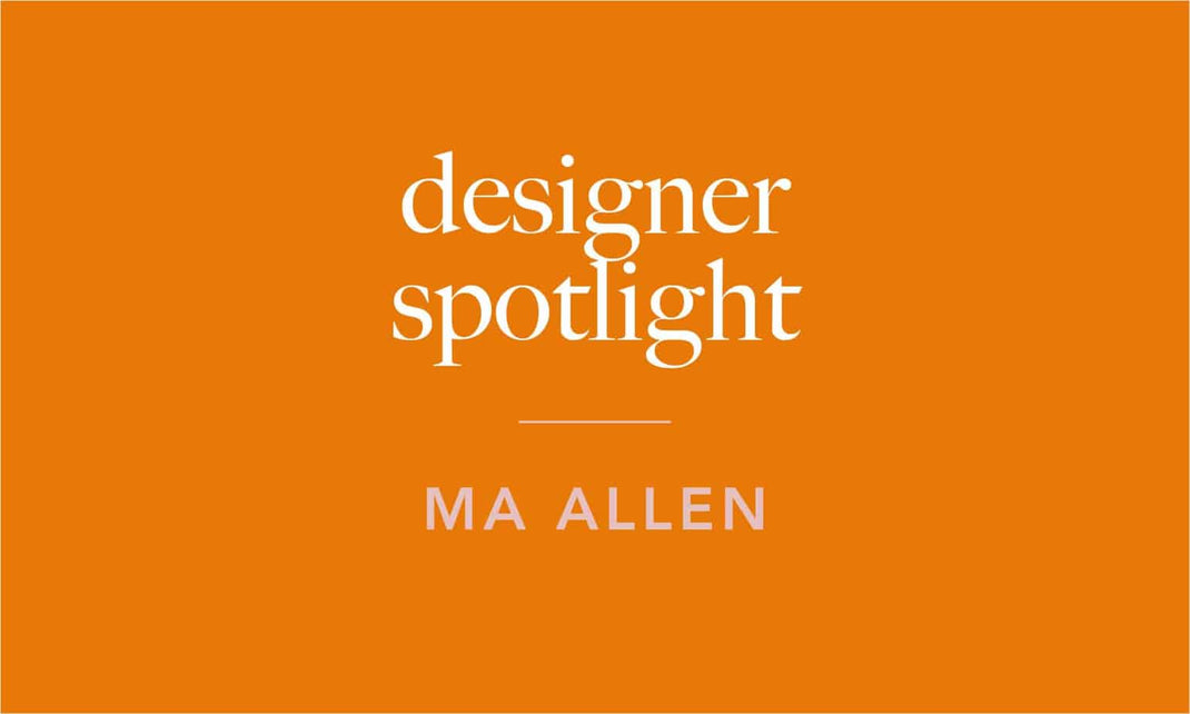 The Designer Spotlight: MA Allen