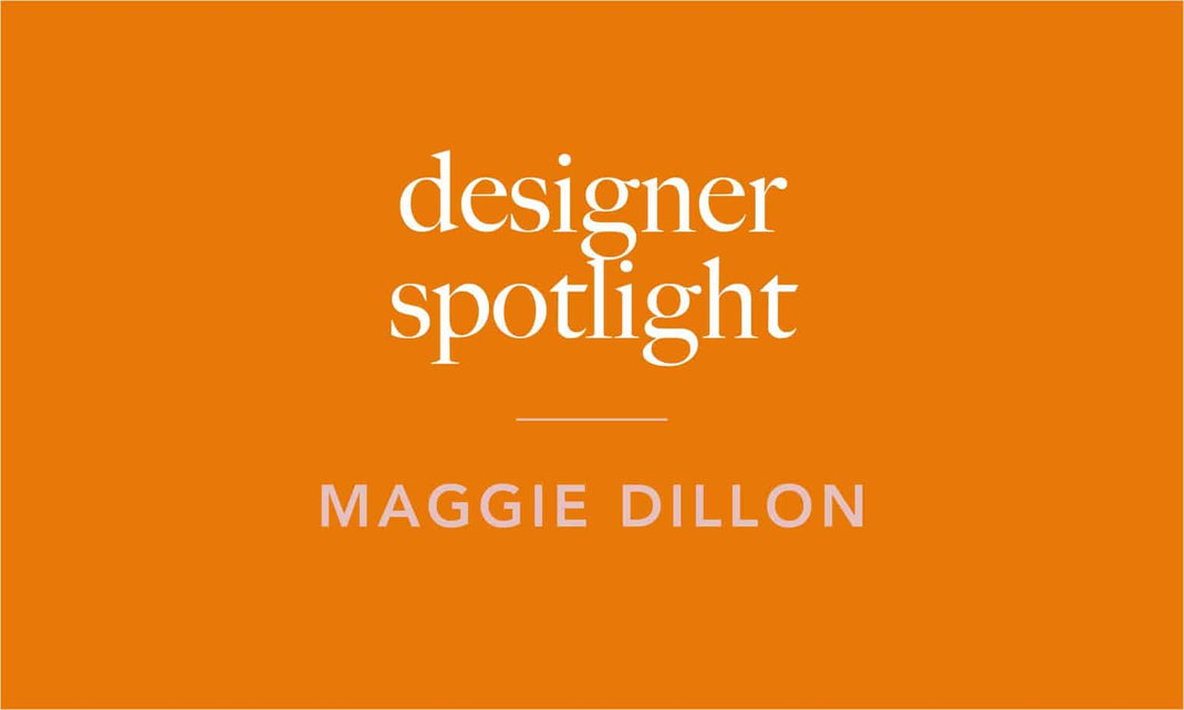 Designer Spotlight: Maggie Dillon